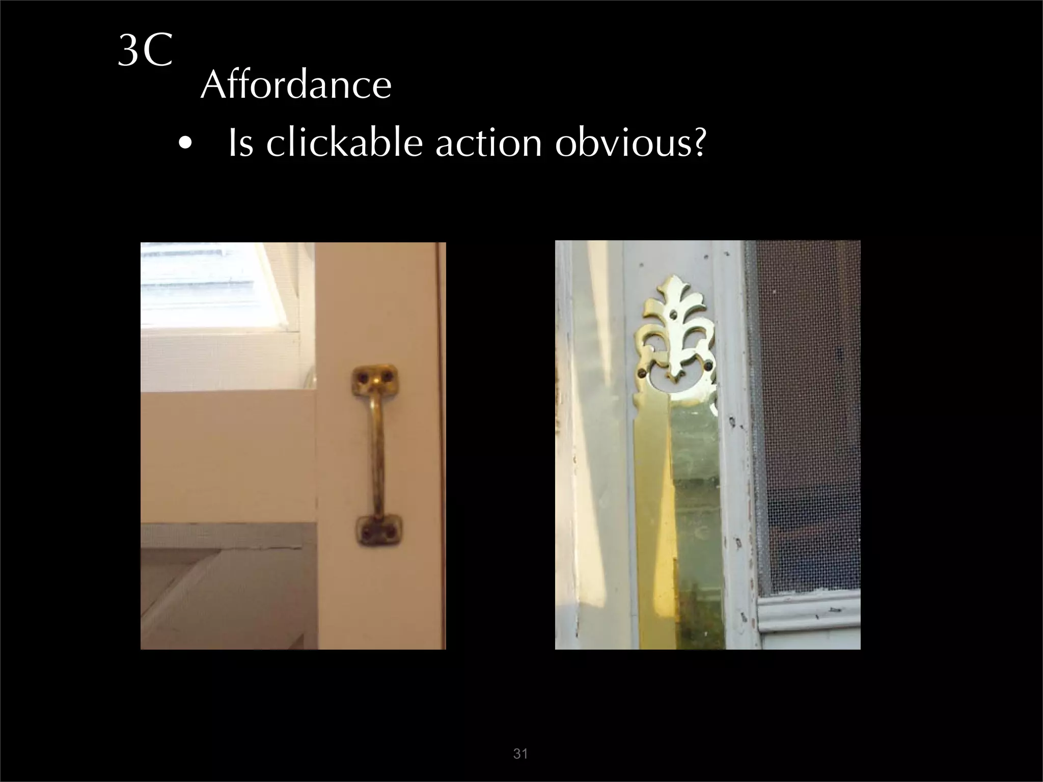 3C
      Affordance
     • Is clickable action obvious?




                       31
 