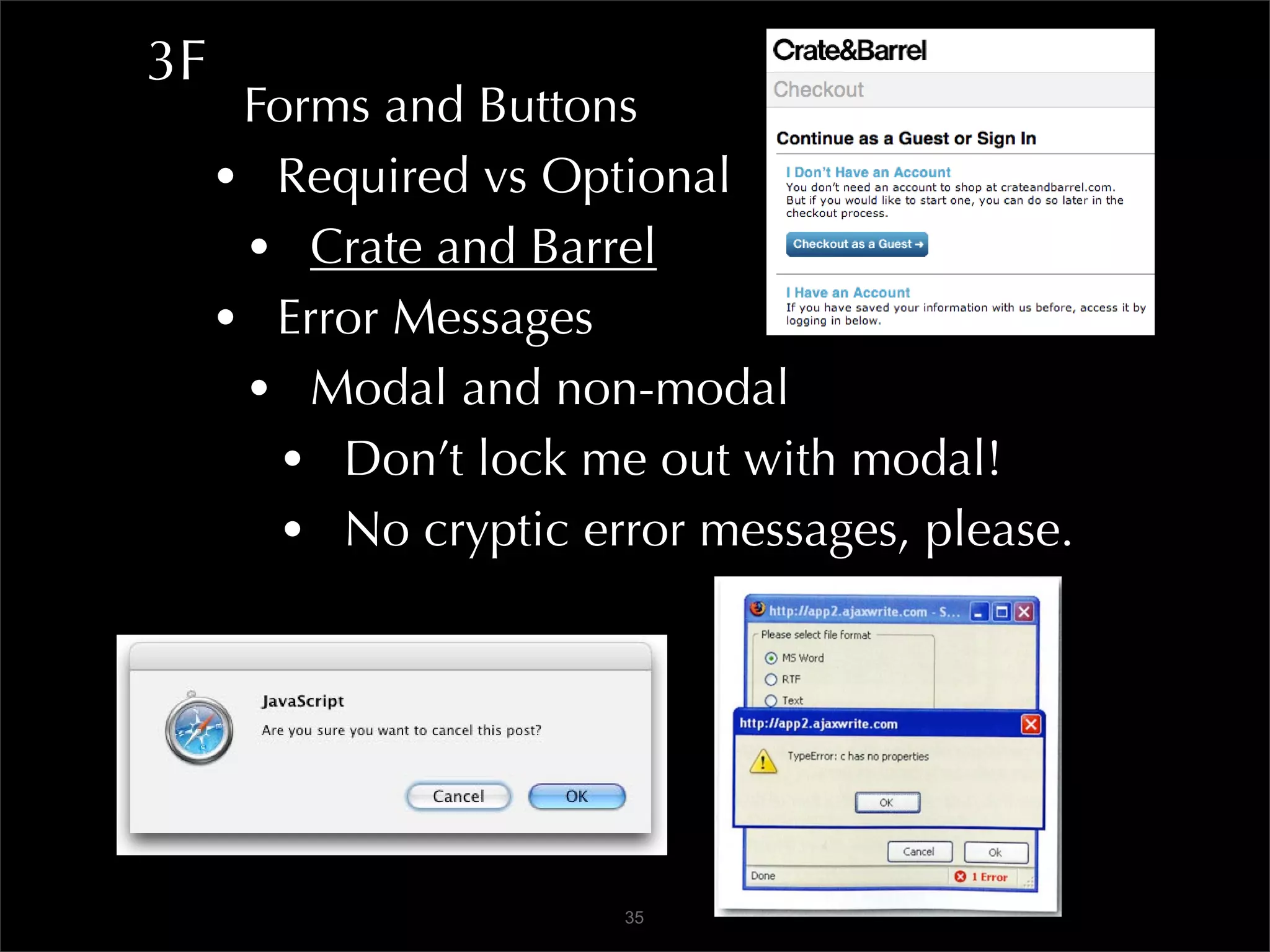 3F
      Forms and Buttons
     • Required vs Optional
      • Crate and Barrel
     • Error Messages
      • Modal and non-modal
        • Don’t lock me out with modal!
        • No cryptic error messages, please.




                       35
 