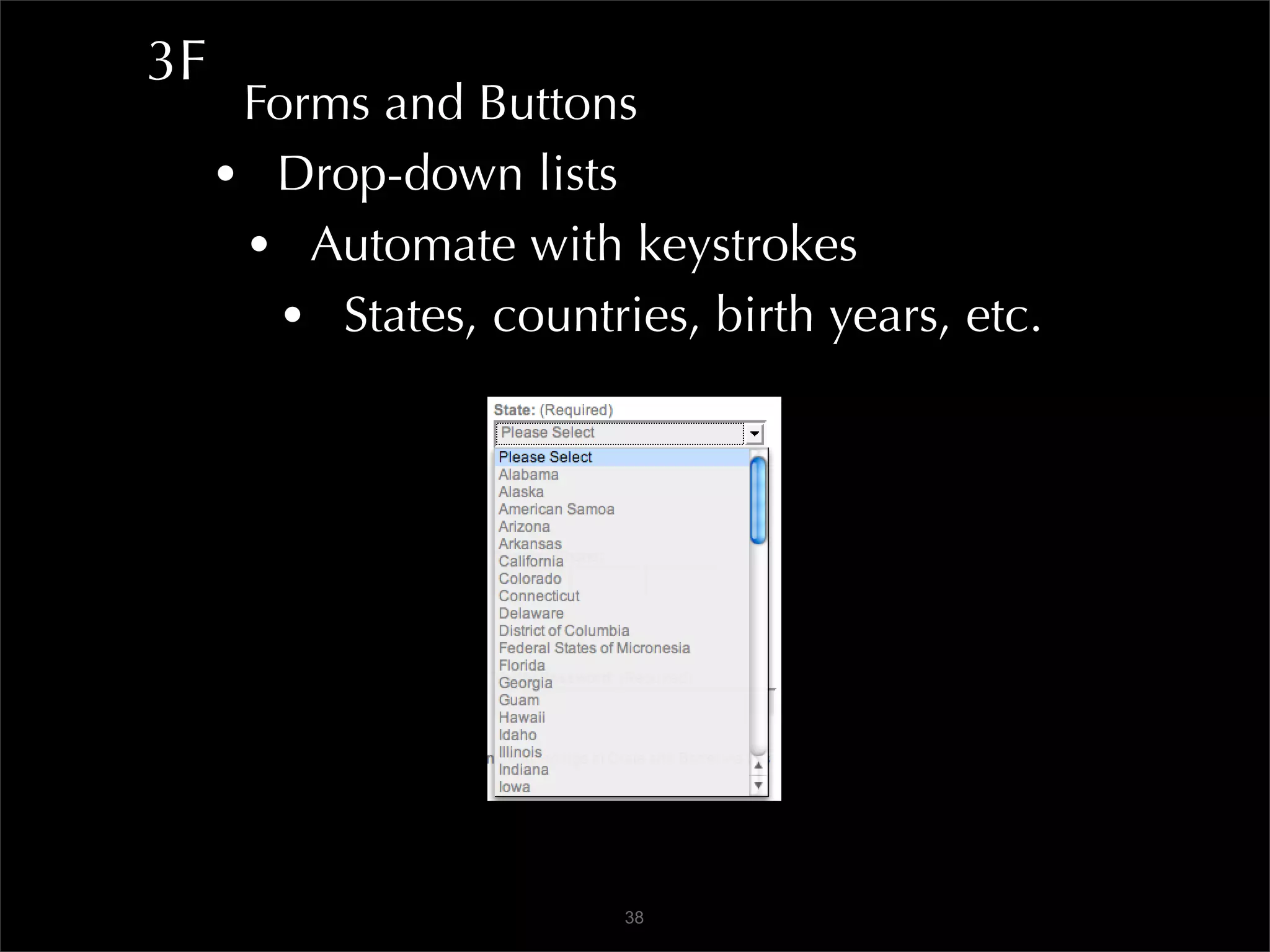 3F
      Forms and Buttons
     • Drop-down lists
      • Automate with keystrokes
        • States, countries, birth years, etc.




                         38
 