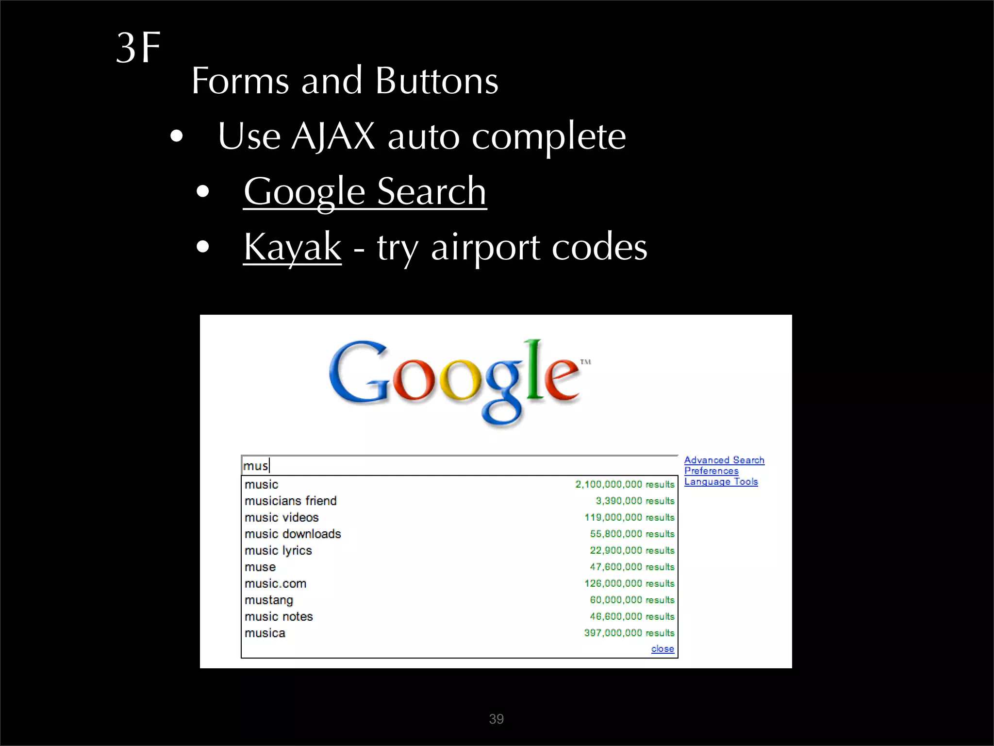3F
      Forms and Buttons
     • Use AJAX auto complete
      • Google Search
      • Kayak - try airport codes




                       39
 