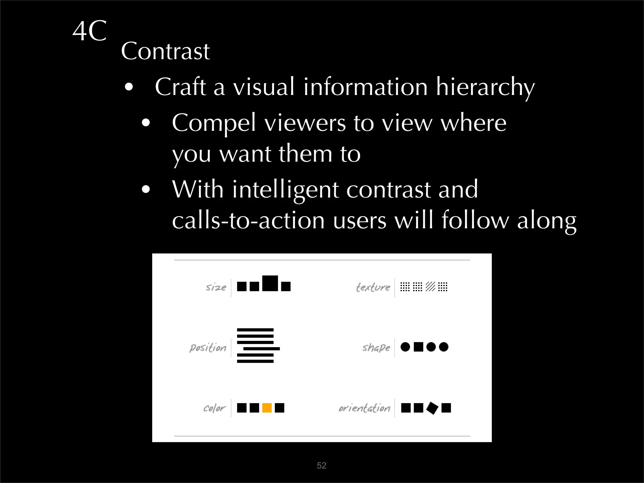 4C
     Contrast
     • Craft a visual information hierarchy
      • Compel viewers to view where
         you want them to
      • With intelligent contrast and
         calls-to-action users will follow along




                       52
 
