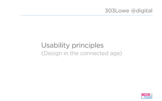 Usability principles
(Design in the connected age)
303Lowe @digital
 