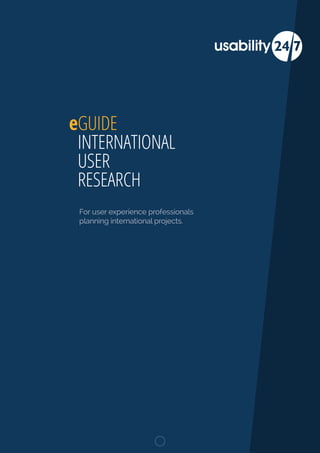 eGUIDE
INTERNATIONAL
USER
RESEARCH
For user experience professionals
planning international projects.
 