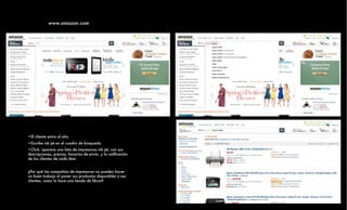 www.amazon.com




•El cliente entra al sitio
•Escribe ink jet en el cuadro de búsqueda
•Click, aparece una lista de impresoras ink jet, con sus
descripciones, precios, horarios de envío, y la calificación
de los clientes de cada ítem.


¿Por qué las compañías de impresoras no pueden hacer
un buen trabajo al poner sus productos disponibles a sus
clientes, como lo hace una tienda de libros?
 