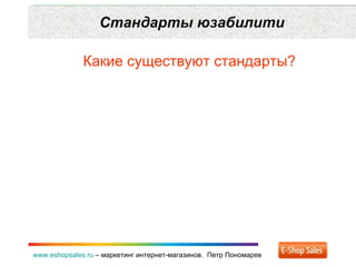 Стандарты юзабилити www.eshopsales.ru  –  маркетинг интернет-магазинов.  Петр Пономарев Какие существуют стандарты? 