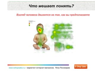 Что мешает понять? www.eshopsales.ru  –  маркетинг интернет-магазинов.  Петр Пономарев Взгляд человека движется не так ,  как вы предполагаете 