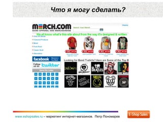 Что я могу сделать? www.eshopsales.ru  –  маркетинг интернет-магазинов.  Петр Пономарев 