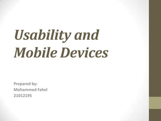 Usability and
Mobile Devices
Prepared by:
Mohammed Fahel
21012195
 