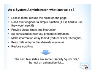As a System Administrator, what can we do?

•  Less is more, reduce the noise on the page
•  Don’t over engineer a simple ...
