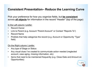 Consistent Presentation– Reduce the Learning Curve

Pick your preference for how you organize fields, but be consistent
ac...