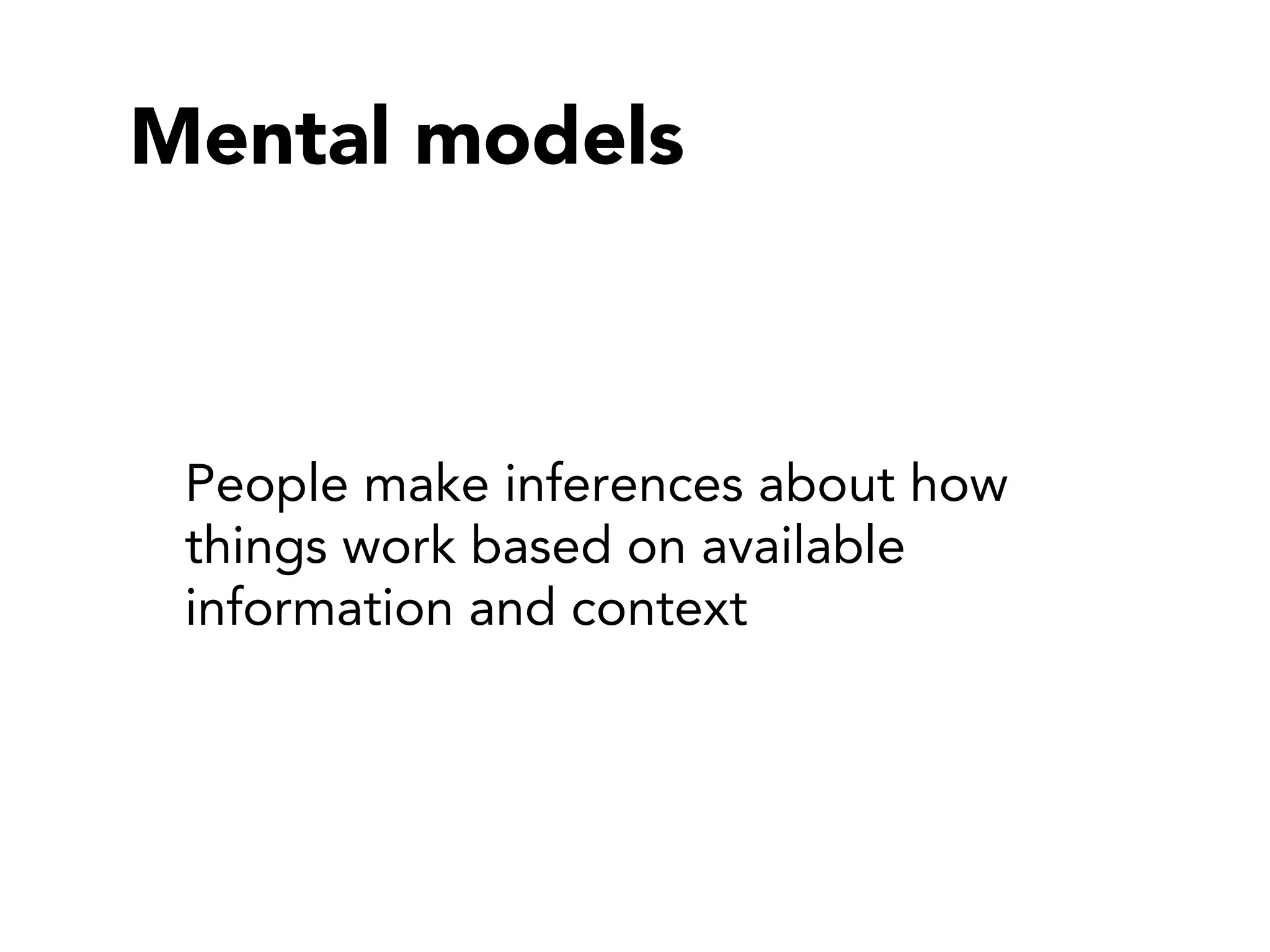 Mental models



 People make inferences about how
 things work based on available
 information and context
 