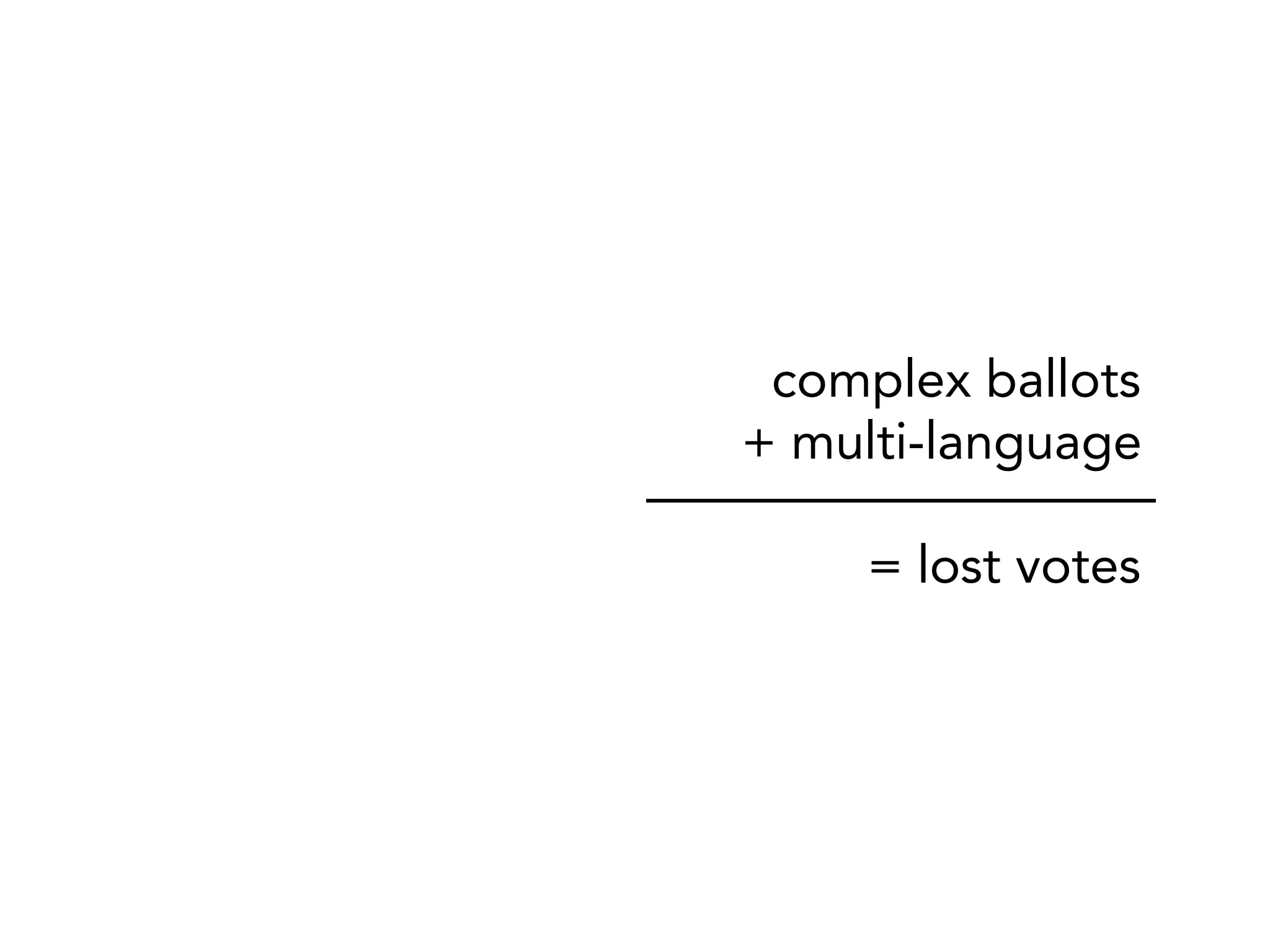 complex ballots
+ multi-language

     = lost votes
 