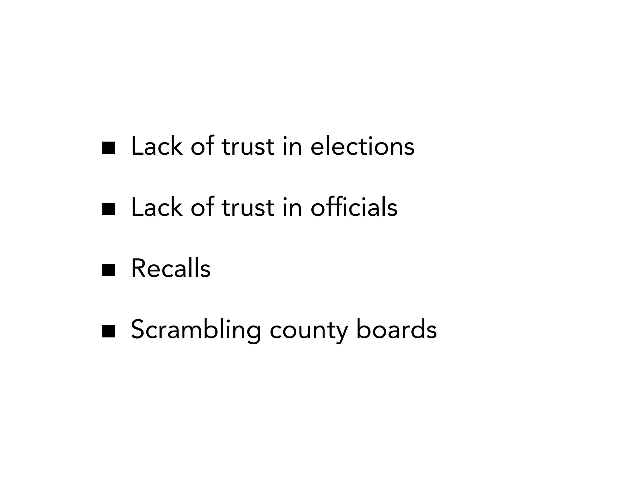 Lack of trust in elections

Lack of trust in ofﬁcials

Recalls

Scrambling county boards
 