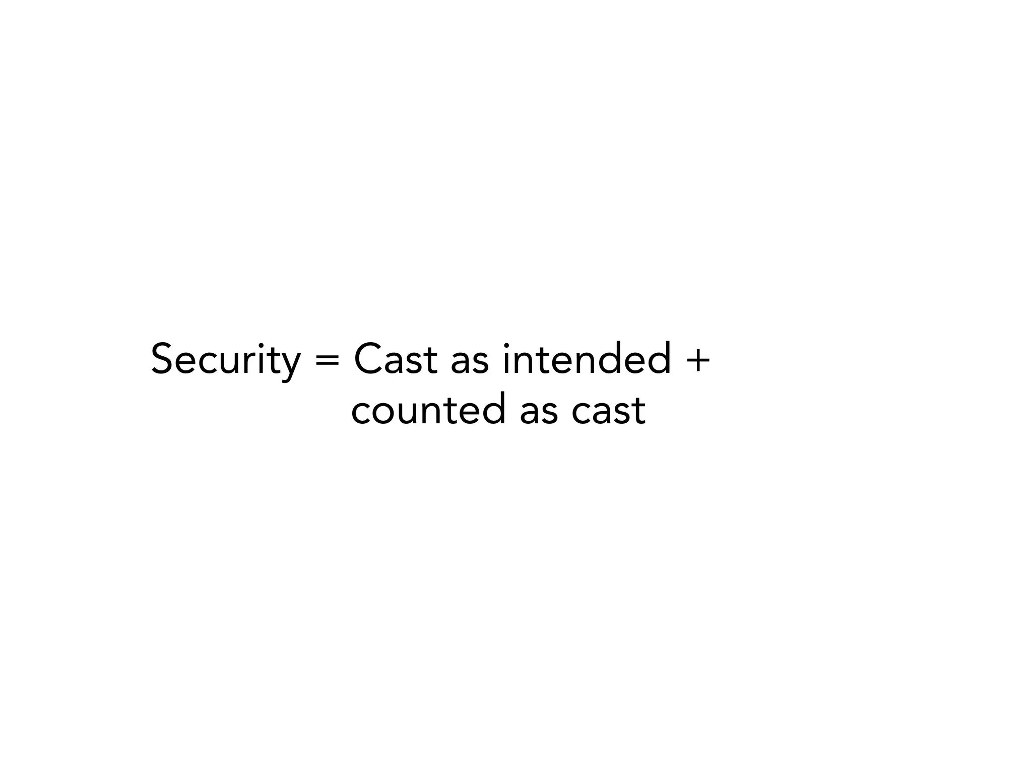 Security = Cast as intended +
           counted as cast
 