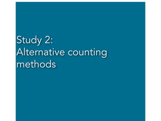 Study 2:
Alternative counting
methods

 