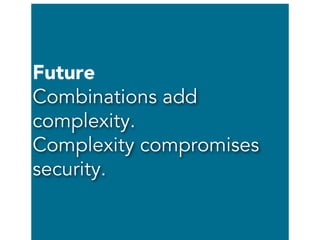 Future
Combinations add
complexity.
Complexity compromises
security.

 