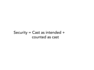 Security = Cast as intended +
counted as cast

 