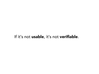 If it’s not usable, it’s not veriﬁable.

 