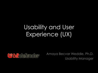 Usability and User
 Experience (UX)


        Amaya Becvar Weddle, Ph.D.
                 Usability Manager
 