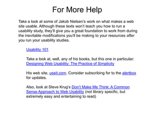 For More Help
Take a look at some of Jakob Nielsen’s work on what makes a web
site usable. Although these texts won’t teac...