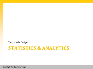 SM




       The Usable Design

       STATISTICS & ANALYTICS


Usability & User Experience Design
 