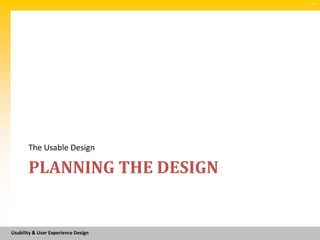 SM




       The Usable Design

       PLANNING THE DESIGN


Usability & User Experience Design
 