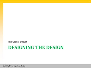 SM




       The Usable Design

       DESIGNING THE DESIGN


Usability & User Experience Design
 