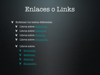 Enlaces o Links <ul><li>No cambia el color de los enlaces </li></ul><ul><li>No deje enlaces rotos o sin contenido </li></u...