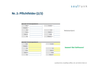 Nr. 2: Pflichtfelder (2/2)
besser! Bei Software!
Webstandard
soultank AG | Usability Coffee | 10. Juli 2014 | Folie 12
 