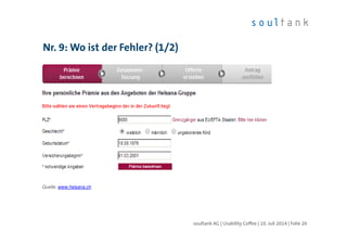 Nr. 9: Wo ist der Fehler? (1/2)
| Folie 20soultank AG | Usability Coffee | 10. Juli 2014
Quelle: www.helsana.ch.
 