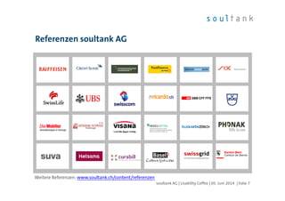 Referenzen soultank AG
soultank AG | Usability Coffee | 05. Juni 2014 | Folie 7
Weitere Referenzen: www.soultank.ch/content/referenzen
 