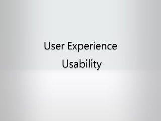 User Experience
Usability
 