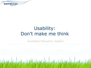 Usability: Don’t make me think Konstantin Polosukhin, DataArt 