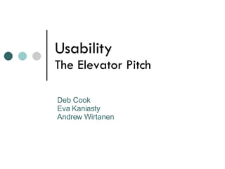 Usability The Elevator Pitch Deb Cook Eva Kaniasty Andrew Wirtanen 