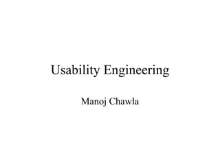 Usability Engineering

     Manoj Chawla
 