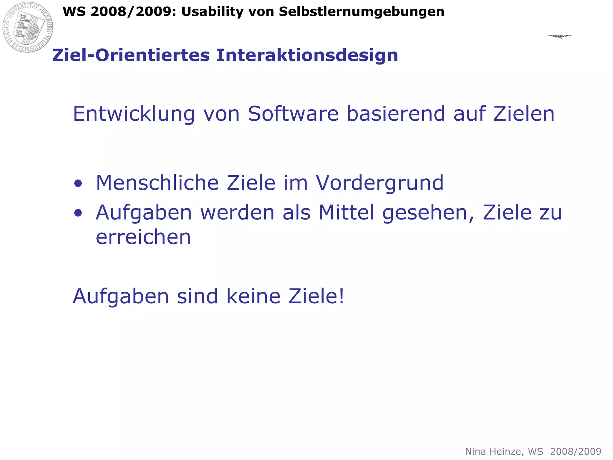 Ziel-Orientiertes Interaktionsdesign Entwicklung von Software basierend auf Zielen Menschliche Ziele im Vordergrund Aufgaben werden als Mittel gesehen, Ziele zu erreichen Aufgaben sind keine Ziele! 