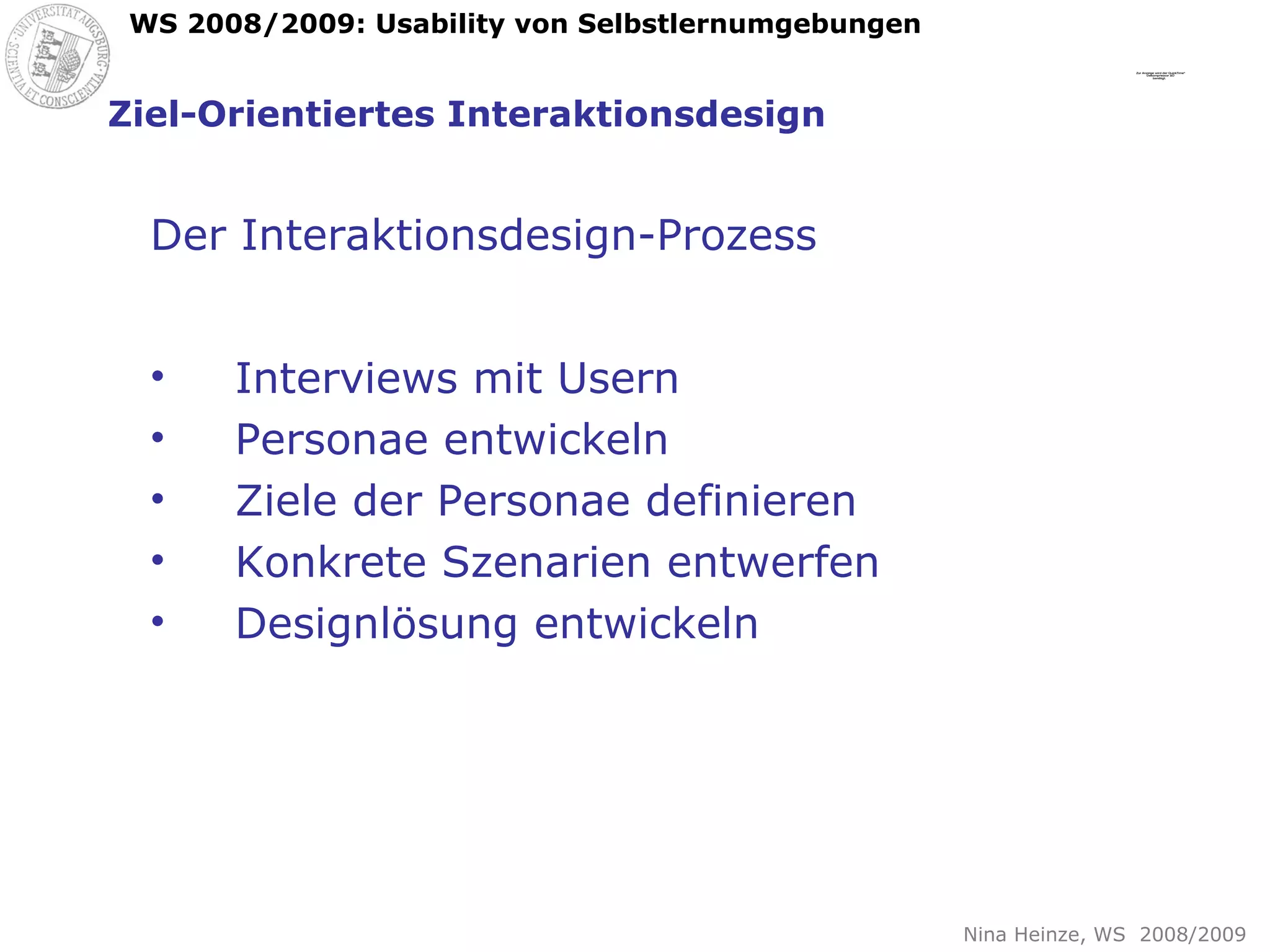 Ziel-Orientiertes Interaktionsdesign Der Interaktionsdesign-Prozess Interviews mit Usern Personae entwickeln Ziele der Personae definieren Konkrete Szenarien entwerfen Designlösung entwickeln 