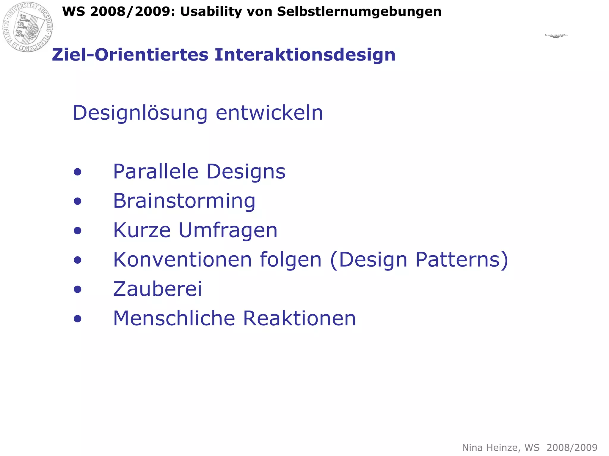 Ziel-Orientiertes Interaktionsdesign Designlösung entwickeln Parallele Designs Brainstorming Kurze Umfragen Konventionen folgen (Design Patterns) Zauberei Menschliche Reaktionen 