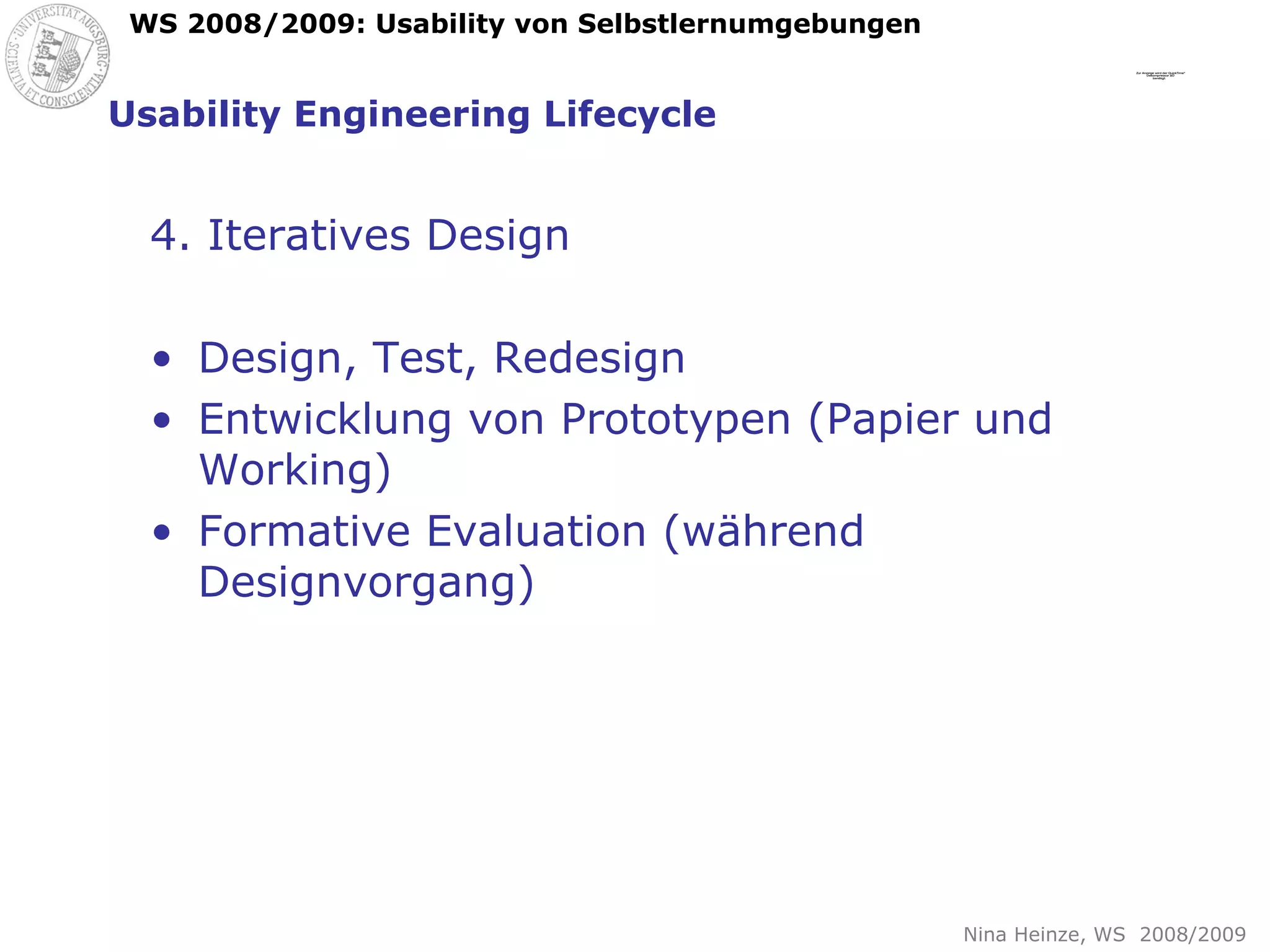 Usability Engineering Lifecycle 4. Iteratives Design Design, Test, Redesign Entwicklung von Prototypen (Papier und Working) Formative Evaluation (während Designvorgang) 