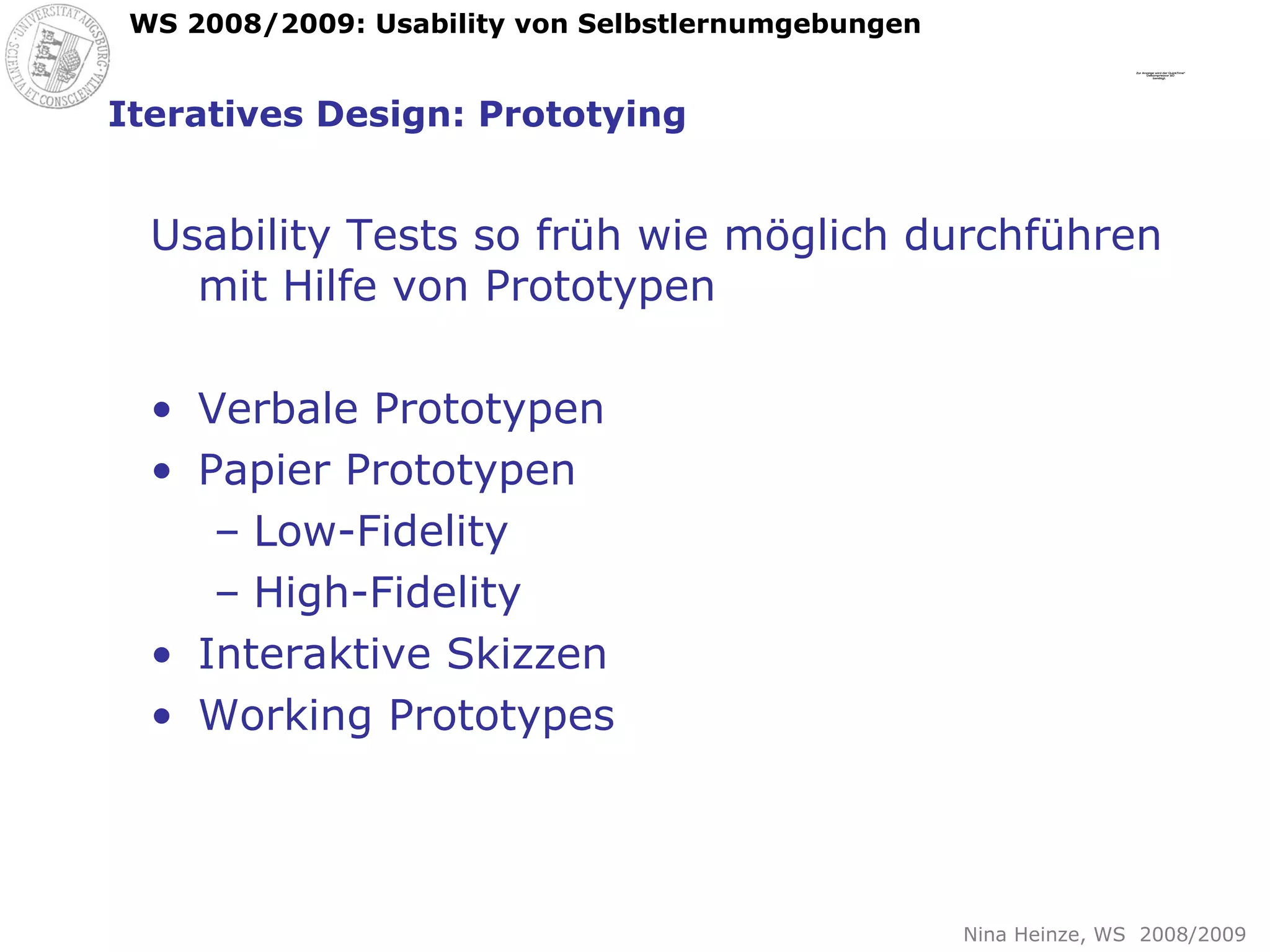 Iteratives Design: Prototying Usability Tests so früh wie möglich durchführen mit Hilfe von Prototypen Verbale Prototypen Papier Prototypen Low-Fidelity High-Fidelity Interaktive Skizzen Working Prototypes 