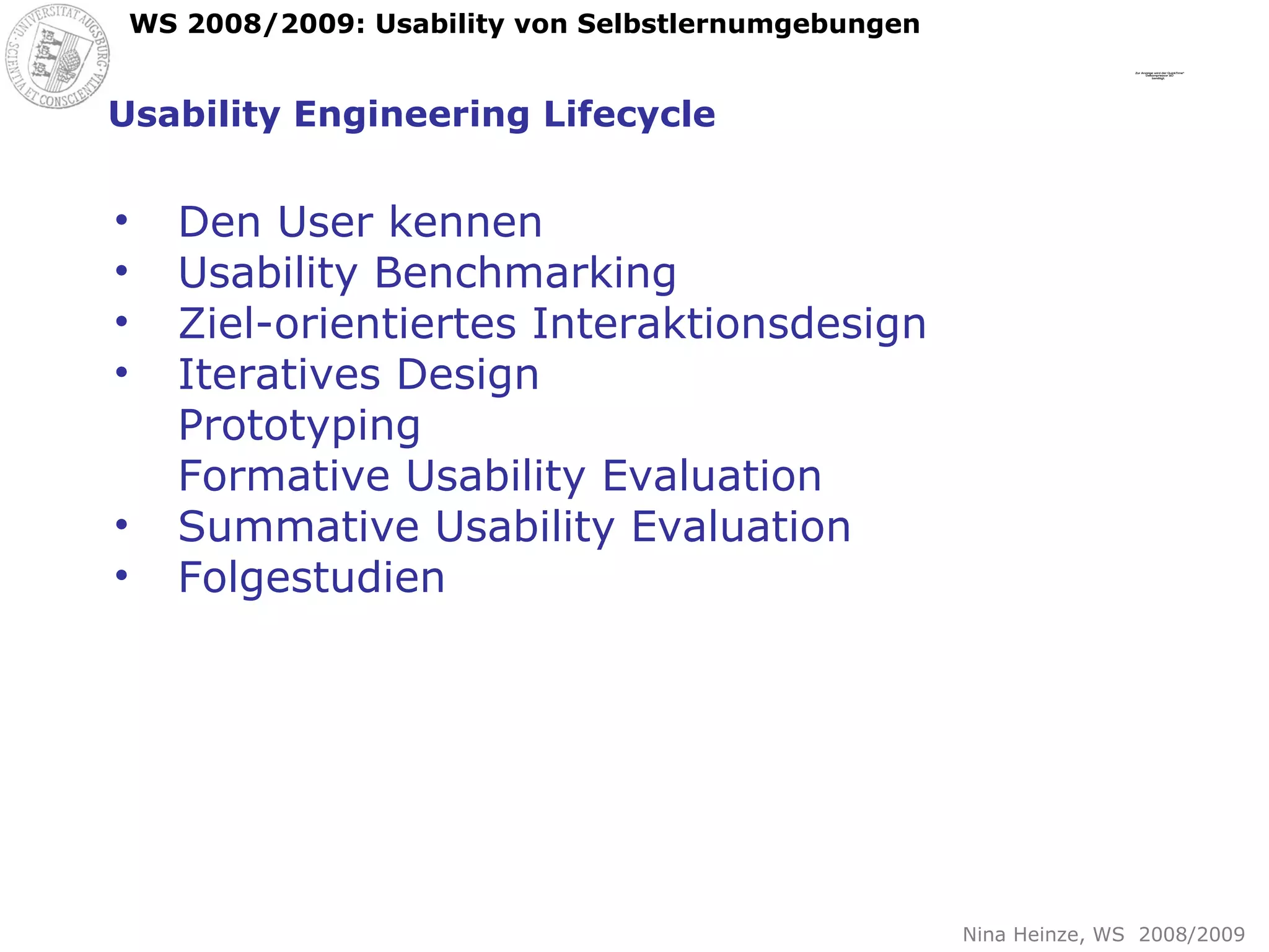Usability Engineering Lifecycle Den User kennen Usability Benchmarking Ziel-orientiertes Interaktionsdesign Iteratives Design Prototyping Formative Usability Evaluation Summative Usability Evaluation Folgestudien 