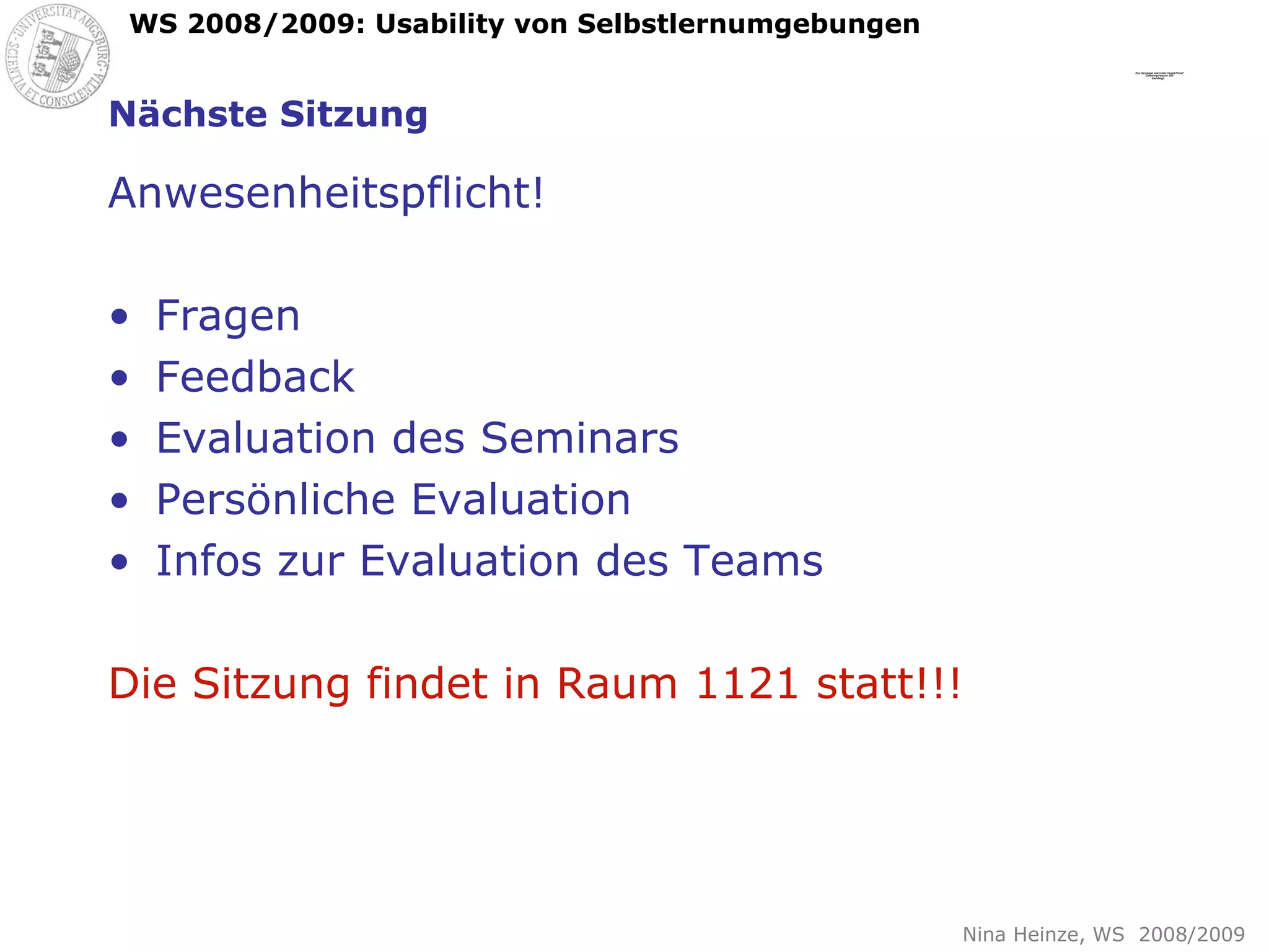Nächste Sitzung Anwesenheitspflicht! Fragen Feedback Evaluation des Seminars Persönliche Evaluation  Infos zur Evaluation des Teams Die Sitzung findet in Raum 1121 statt!!! 