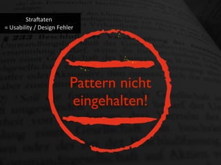 Stra?aten
=	
  Usability	
  /	
  Design	
  Fehler
Pattern nicht
eingehalten!
 