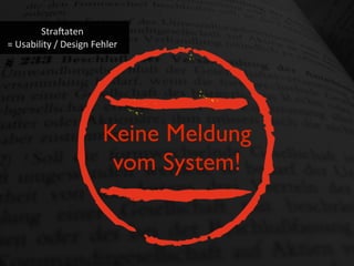 Stra?aten
=	
  Usability	
  /	
  Design	
  Fehler
Keine Meldung
vom System!
 