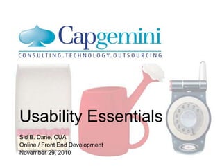 Usability Essentials
Sid B. Dane, CUA
Online / Front End Development
November 29, 2010
 