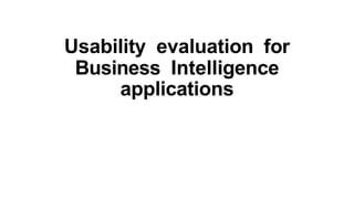 Usability evaluation for
Business Intelligence
applications
 