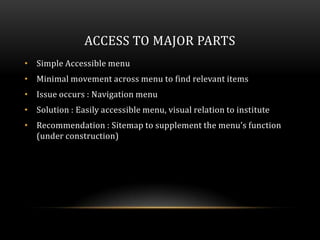 ACCESS TO MAJOR PARTS
• Simple Accessible menu
• Minimal movement across menu to find relevant items
• Issue occurs : Navi...