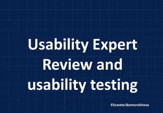 Usability Expert
Review and
usability testing
ElizavetaSkomorokhova
 