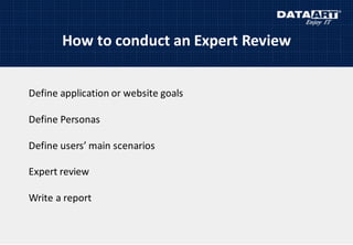 How to conduct an Expert Review
Define application or website goals
Define Personas
Define users’ main scenarios
Expert review
Write a report
 