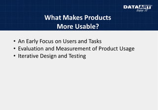 What Makes Products
More Usable?
• An Early Focus on Users and Tasks
• Evaluation and Measurement of Product Usage
• Iterative Design and Testing
 